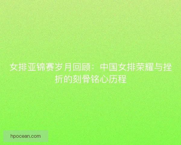 女排亚锦赛岁月回顾：中国女排荣耀与挫折的刻骨铭心历程